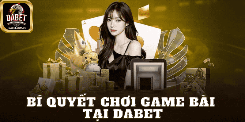 Khám Phá Game Bài Đổi Thưởng Tại Dabet