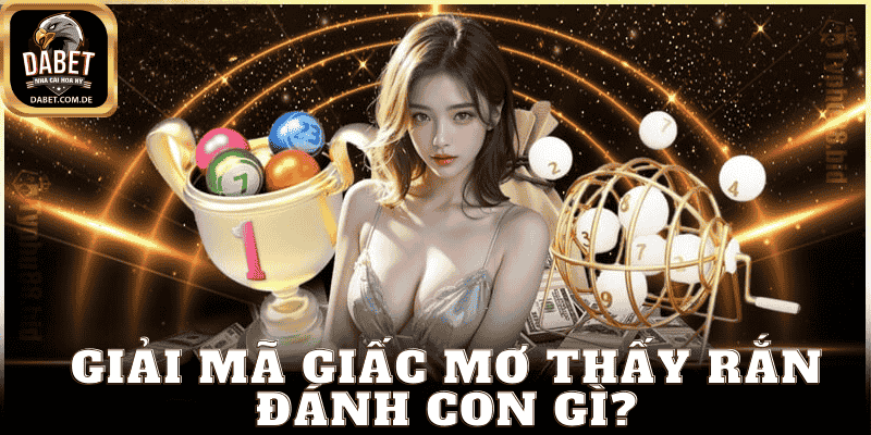 Giải Mã Giấc Mơ Thấy Rắn Đánh Con Gì?