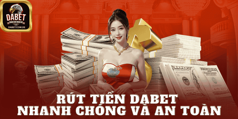 Rút Tiền Dabet Nhanh Chóng Và An Toàn