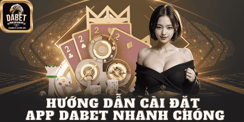 Tải Ứng Dụng Dabet Nhận Thưởng Ngay