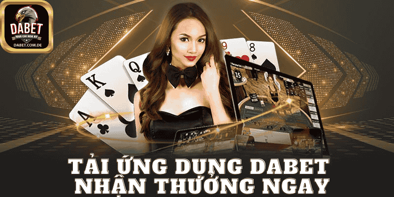 Tải Ứng Dụng Dabet Nhận Thưởng Ngay